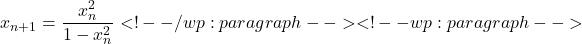 \[x_{n+1} = \frac{x_n^2}{1 - x_n^2} <!-- /wp:paragraph --> <!-- wp:paragraph --> \]