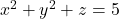 x^2 + y^2 + z = 5