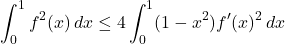 \[\int_0^1 f^2(x) \, dx \leq 4 \int_0^1 (1 - x^2) f'(x)^2 \, dx\]