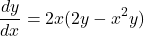 \[\frac{dy}{dx} = 2x(2y - x^2 y)\]