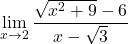 \[\lim_{x \to 2} \frac{\sqrt{x^2 + 9} - 6}{x - \sqrt{3}}\]
